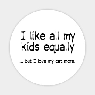 I like all my kids equally … but I love my cat more Magnet